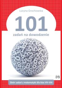 101 zadań na dowodzenie. Zbiór zadań. Autor: Grochowska Lucyna. Dobreksiazki.pl Okładka książki 101 zadań na dowodzenie. Zbiór zadań