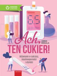 Ach, ten cukier! Odżywianie w cukrzycy, insulinooporności i otyłości. Autor: Reguła Anna. Dobreksiazki.pl Okładka książki Ach, ten cukier! Odżywianie w cukrzycy, insulinooporności i otyłości