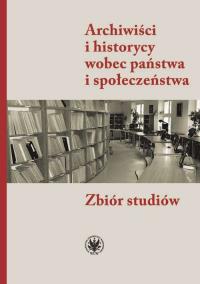 Archiwiści i historycy wobec państwa i społeczeństwa. Zbiór studiów. Autor: Irena Brignull. Dobreksiazki.pl Okładka książki Archiwiści i historycy wobec państwa i społeczeństwa. Zbiór studiów