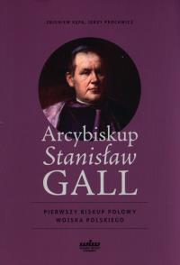 Arcybiskup Stanisław GALL - Pierwszy biskup polowy. Autor: Jerzy Prochwicz, Zbigniew Jan Kepa. Dobreksiazki.pl Okładka książki Arcybiskup Stanisław GALL - Pierwszy biskup polowy