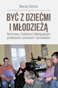 Być z dziećmi i młodzieżą. Autor: Gliński Maciej. Dobreksiazki.pl Okładka książki Być z dziećmi i młodzieżą