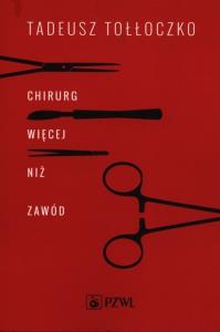 Chirurg Więcej niż zawód. Autor: Tołłoczko Tadeusz. Dobreksiazki.pl Okładka książki Chirurg Więcej niż zawód
