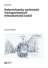 Determinanty zachowań transportowych mieszkańców Łodzi. Autor: Szymon Wójcik. Dobreksiazki.pl Okładka książki Determinanty zachowań transportowych mieszkańców Łodzi
