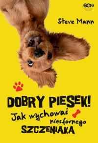 Dobry piesek! Jak wychować niesfornego szczeniaka. Autor: Malcolm Mann Steve Taylore-Knowles. Dobreksiazki.pl Okładka książki Dobry piesek! Jak wychować niesfornego szczeniaka