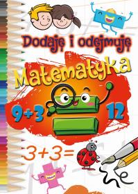 Dodaję i odejmuję. MATEMATYKA. Autor: Opracowanie zbiorowe. Dobreksiazki.pl Okładka książki Dodaję i odejmuję. MATEMATYKA