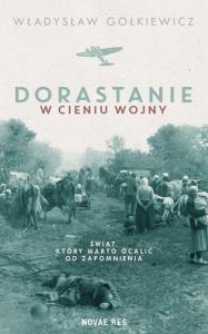 Dorastanie w cieniu wojny. Autor: Gołkiewicz Władysław. Dobreksiazki.pl Okładka książki Dorastanie w cieniu wojny