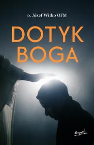 Dotyk Boga. Autor: o.Józef Witko OFM. Dobreksiazki.pl Okładka książki Dotyk Boga