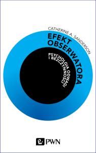 Efekt obserwatora. Psychologia odwagi i bezczynności. Autor: Catherine A. Sanderson. Dobreksiazki.pl Okładka książki Efekt obserwatora. Psychologia odwagi i bezczynności