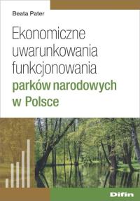 Ekonomiczne uwarunkowania funkcjonowania parków narodowych w Polsce. Autor: Pater Beata. Dobreksiazki.pl Okładka książki Ekonomiczne uwarunkowania funkcjonowania parków narodowych w Polsce