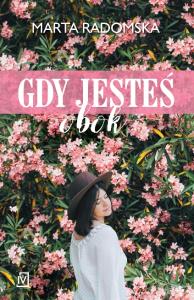 Gdy jesteś obok. Autor: Marta Radomska. Dobreksiazki.pl Okładka książki Gdy jesteś obok