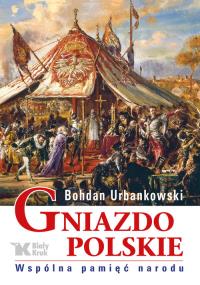 Gniazdo Polski. Wspólna pamięć narodu. Autor: Urbankowski Bohdan. Dobreksiazki.pl Okładka książki Gniazdo Polski. Wspólna pamięć narodu