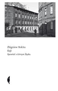Kajś. Opowieść o Górnym Śląsku. Autor: Zbigniew Rokita. Dobreksiazki.pl Okładka książki Kajś. Opowieść o Górnym Śląsku