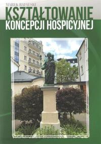 Kształtowanie koncepcji hospicyjnej. Autor: RAFALSKI M.. Dobreksiazki.pl Okładka książki Kształtowanie koncepcji hospicyjnej