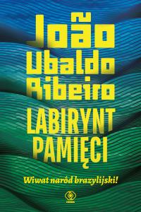 Labirynt pamięci. Wiwat naród brazylijski!. Autor: Ribeiro Joao Ubaldo. Dobreksiazki.pl Okładka książki Labirynt pamięci. Wiwat naród brazylijski!