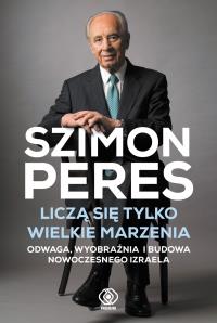 Liczą się tylko wielkie marzenia. Autor: Szimon Peres. Dobreksiazki.pl Okładka książki Liczą się tylko wielkie marzenia
