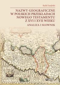 Nazwy geograficzne w polskich przekładach Nowego Testamentu z XVI i XVII wieku — analiza i słownik. Autor: Zarębski Rafał. Dobreksiazki.pl Okładka książki Nazwy geograficzne w polskich przekładach Nowego Testamentu z XVI i XVII wieku — analiza i słownik