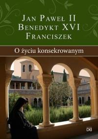 O życiu konsekrowanym. Autor: Jan Paweł II, Benedykt XVI, Franciszek. Dobreksiazki.pl Okładka książki O życiu konsekrowanym