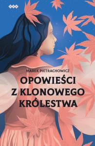 Opowieści z klonowego królestwa. Autor: Pietrachowicz Marek. Dobreksiazki.pl Okładka książki Opowieści z klonowego królestwa