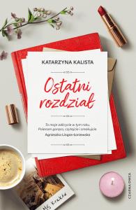 Ostatni rozdział. Autor: Katarzyna Kalista. Dobreksiazki.pl Okładka książki Ostatni rozdział