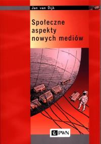 P.SPOLECZNE ASPEKTY NOWYCH MEDIOW ANALIZA SPOLECZENSTWA SIEC. Autor: Van Dijk Jan. Dobreksiazki.pl Okładka książki P.SPOLECZNE ASPEKTY NOWYCH MEDIOW ANALIZA SPOLECZENSTWA SIEC