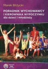 Poradnik wychowawcy i kierownika wypoczynku dla... Autor: Marek Bliżycki. Dobreksiazki.pl Okładka książki Poradnik wychowawcy i kierownika wypoczynku dla..