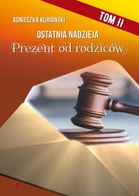 Prezent od rodziców. Ostatnia nadzieja. Tom 2. Autor: Kurianski Agnieszka. Dobreksiazki.pl Okładka książki Prezent od rodziców. Ostatnia nadzieja. Tom 2