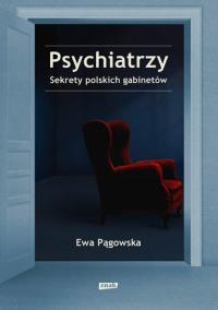 Psychiatrzy. Sekrety polskich gabinetów. Autor: Ewa Pągowska. Dobreksiazki.pl Okładka książki Psychiatrzy. Sekrety polskich gabinetów