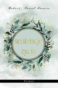 Sentencje życia. Autor: Kamin Robert Paweł. Dobreksiazki.pl Okładka książki Sentencje życia
