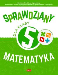 Sprawdziany dla klasy 5. Matematyka. Autor: Juraszczyk Halina, Morawiec Renata. Dobreksiazki.pl Okładka książki Sprawdziany dla klasy 5. Matematyka