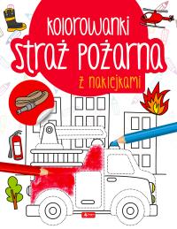 Straż pożarna. Kolorowanka z naklejkami. Autor: Opracowanie zbiorowe. Dobreksiazki.pl Okładka książki Straż pożarna. Kolorowanka z naklejkami