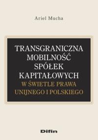 Transgraniczna mobilność spółek kapitałowych.... Autor: Ariel Mucha. Dobreksiazki.pl Okładka książki Transgraniczna mobilność spółek kapitałowych...