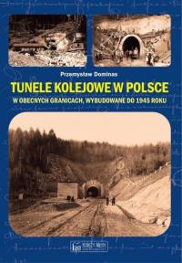 Tunele kolejowe w Polsce w obecnych granicach, wybudowane do 1945 roku. Autor: Dominas Przemysław. Dobreksiazki.pl Okładka książki Tunele kolejowe w Polsce w obecnych granicach, wybudowane do 1945 roku