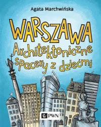Warszawa. Architektoniczne spacery z dziećmi. Autor: Marchwińska Agata. Dobreksiazki.pl Okładka książki Warszawa. Architektoniczne spacery z dziećmi