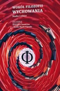 Wokół filozofii wychowania. Studia i szkice. Autor: Sławomir Sztobryn, Monika Micz-Pajestka. Dobreksiazki.pl Okładka książki Wokół filozofii wychowania. Studia i szkice