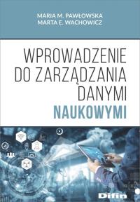 Wprowadzenie do zarządzania danymi naukowymi. Autor: Pawłowska Maria M., Wachowicz Marta E.. Dobreksiazki.pl Okładka książki Wprowadzenie do zarządzania danymi naukowymi