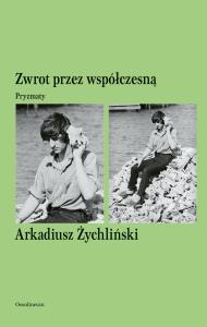 Zwrot przez współczesną. Pryzmaty. Autor: Żychliński Arkadiusz. Dobreksiazki.pl Okładka książki Zwrot przez współczesną. Pryzmaty