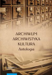 Archiwum archiwistyka kultura Antologia. Wydawca: Wydawnictwo Naukowe UMK. Dobreksiazki.pl Opakowanie Archiwum archiwistyka kultura Antologia