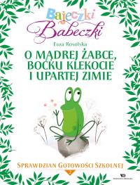 Bajeczki Babeczki Cz. 2 O mądrej żabce, boćku Klekocie i upartej zimie. Autor: Rosolska Ewa. Dobreksiazki.pl Okładka książki Bajeczki Babeczki Cz. 2 O mądrej żabce, boćku Klekocie i upartej zimie