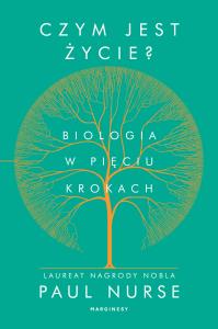 Czym jest życie. Biologia w pięciu krokach. Autor: Nurse Paul Sir. Dobreksiazki.pl Okładka książki Czym jest życie. Biologia w pięciu krokach