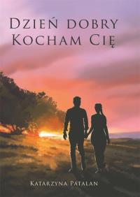 Dzień dobry, kocham cię. Autor: Katarzyna Palatan. Dobreksiazki.pl Okładka książki Dzień dobry, kocham cię