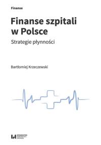 Finanse szpitali w Polsce. Autor: Krzeczewski Bartłomiej. Dobreksiazki.pl Okładka książki Finanse szpitali w Polsce