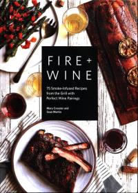 Fire + Wine: 75 Smoke-Infused Recipes from the Grill with Perfect Wine Pairings. Autor: Cressler Mary, Martin Sean. Dobreksiazki.pl Okładka książki Fire + Wine: 75 Smoke-Infused Recipes from the Grill with Perfect Wine Pairings