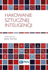 Hakowanie sztucznej inteligencji. Autor: Surma Jerzy. Dobreksiazki.pl Okładka książki Hakowanie sztucznej inteligencji