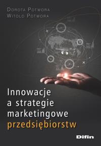 Innowacje a strategie marketingowe przedsiębiorstw. Autor: Potwora Dorota, Potwora Witold. Dobreksiazki.pl Okładka książki Innowacje a strategie marketingowe przedsiębiorstw