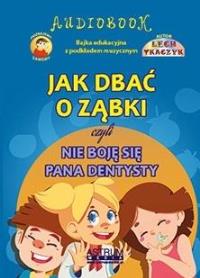 Jak dbać o ząbki czyli nie boję się pana dentysty. Autor: Lech Tkaczyk. Dobreksiazki.pl Okładka książki Jak dbać o ząbki czyli nie boję się pana dentysty
