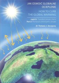 Jak oswoić globalne ocieplenie Część 2 Przyszłość klimatu Ziemi. Autor: dr. Tomasz J. Szczęsny. Dobreksiazki.pl Okładka książki Jak oswoić globalne ocieplenie Część 2 Przyszłość klimatu Ziemi