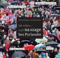 Jak widze czyli na szage bez Pyrlandie. Autor: Waldemar Kurowski. Dobreksiazki.pl Okładka książki Jak widze czyli na szage bez Pyrlandie