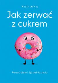 Jak zerwać z cukrem. Autor: Molly Carmel. Dobreksiazki.pl Okładka książki Jak zerwać z cukrem