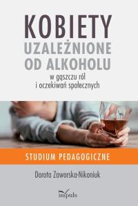 Kobiety uzależnione od alkoholu. Autor: Dorota Zaworska-Nikoniuk. Dobreksiazki.pl Okładka książki Kobiety uzależnione od alkoholu