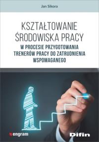 Kształtowanie środowiska pracy w procesie przygotowania trenerów pracy do zatrudnienia wspomaganego. Autor: SIKORA JAN. Dobreksiazki.pl Okładka książki Kształtowanie środowiska pracy w procesie przygotowania trenerów pracy do zatrudnienia wspomaganego